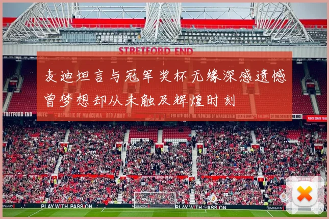 麦迪坦言与冠军奖杯无缘深感遗憾曾梦想却从未触及辉煌时刻