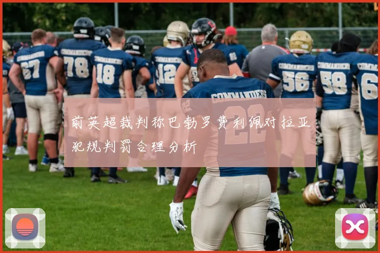 前英超裁判称巴勃罗费利佩对拉亚犯规判罚合理分析