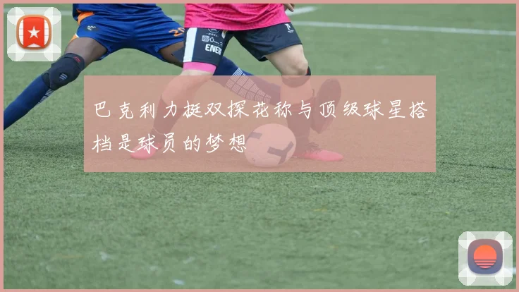 巴克利力挺双探花称与顶级球星搭档是球员的梦想